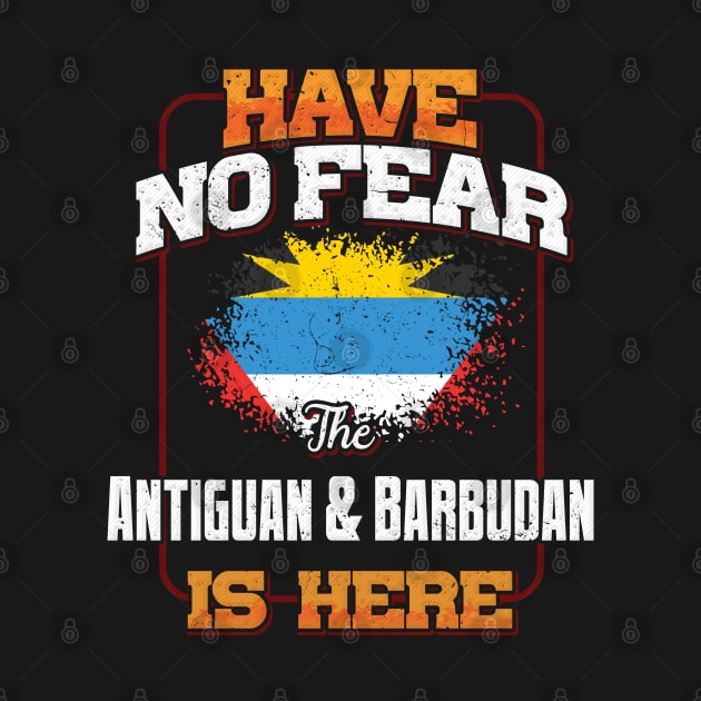 Antiguan & Barbudan Flag  Have No Fear The Antiguan & Barbudan Is Here - Gift for Antiguan & Barbudan From Antigua & Barbuda by Country Flags