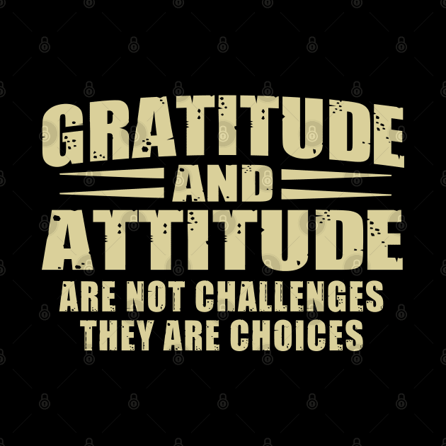 Gratitude and attitude are not challenges they are choice inspirational by Hani-Clothing