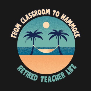 From classroom to hammock- Retired teacher life T-Shirt