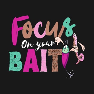 Focus On Your Bait, Fishing T-Shirt