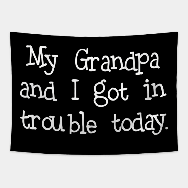 My Grandpa and I got in trouble today | Funny T-Shirt gift Tapestry by MerchMadness