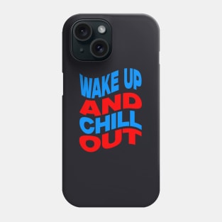 Wake up and chill out Phone Case