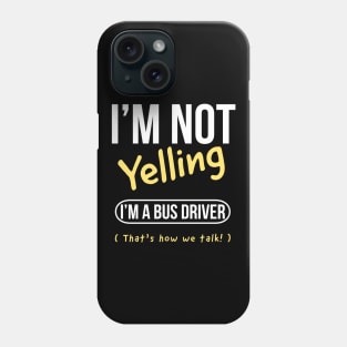 I’m not yelling I’m a bus driver girl that’s how we talk Phone Case