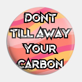 Don't Till Away Your Carbon [Taffy] Pin