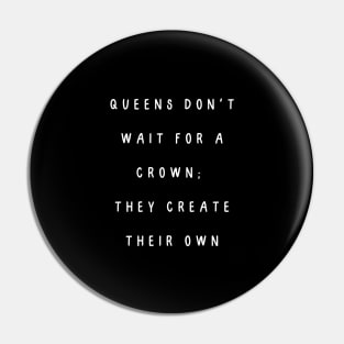 Queens don't wait for a crown;  they create their own. International Women’s Day Pin