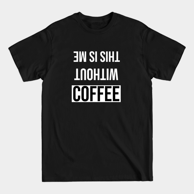 Disover WITHOUT COFFEE - Coffee - T-Shirt