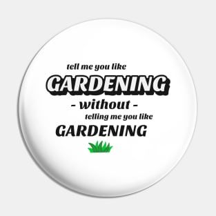 Tell me without telling me Gardening Pin