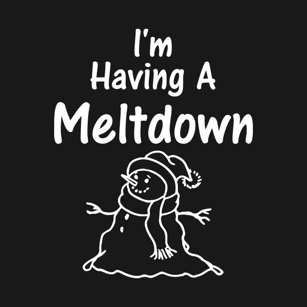 I'm Having a Meltdown Snowman Winter Holiday T-Shirt by TheWrightSales