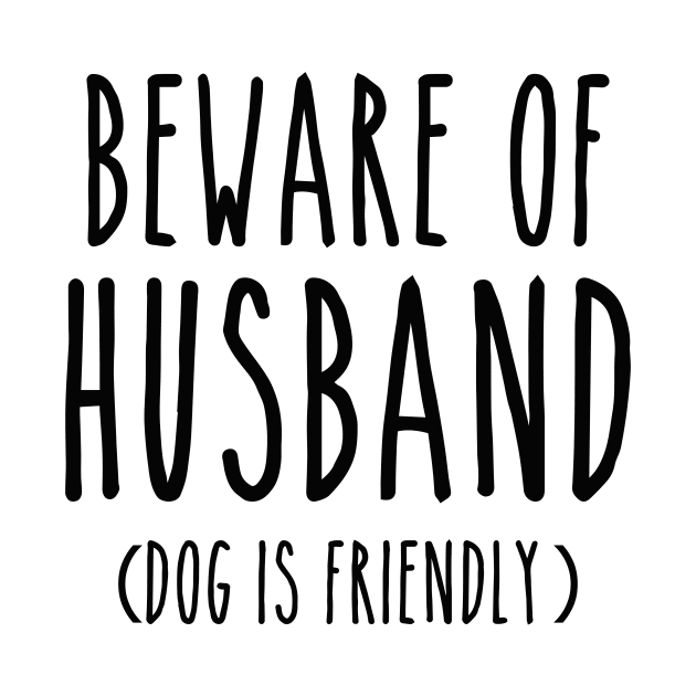 Beware of Husband Dog is Friendly-Black by LaurenElin