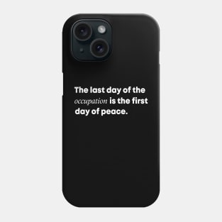 The Last Day Of The Occupation Is The First Day Of Peace Phone Case