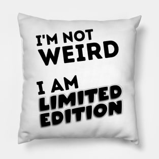 I'm Not Weird.  I'm Limited Edition. Pillow