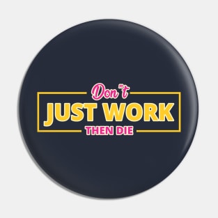 DON'T JUST WORK Pin