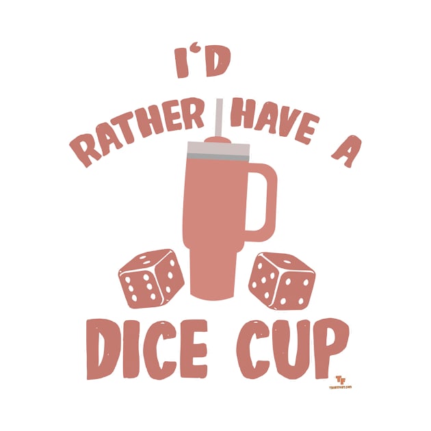 Rather Have Dice Cup Funny Boardgame Slogan by Tshirtfort