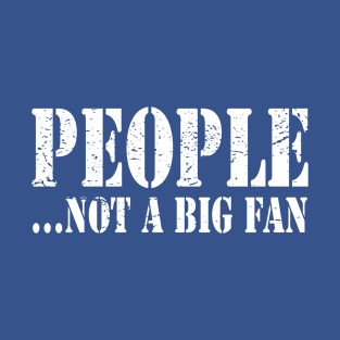 people-not-a-big-fan Funny Offensive T-Shirt