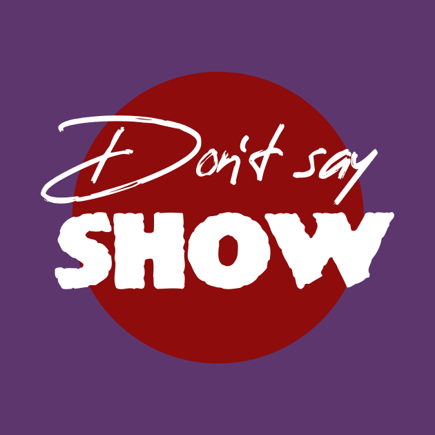 Don`t say Show... by Own LOGO