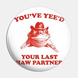 You Just Yee'd Your Last Haw Shirt. Cowboy Frog Meme T-shirt Gift Idea. Wild West Tshirt Present. Trendy Pin