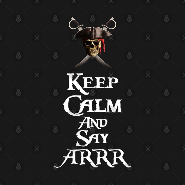 Keep Calm And Say Arrr by macdonaldcreativestudios