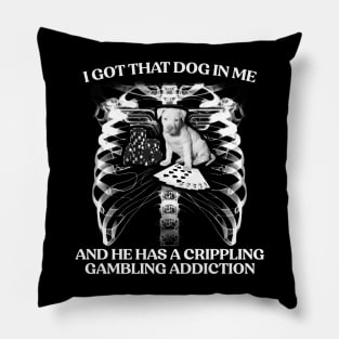 I Got That Dog In Me And He Has A Crippling Gambling Addiction Pillow