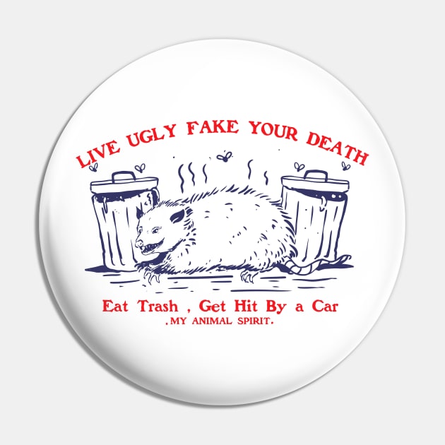 Live Ugly Fake Your Death Eat Trash Get Hit By a Car Pin by A Comic Wizard