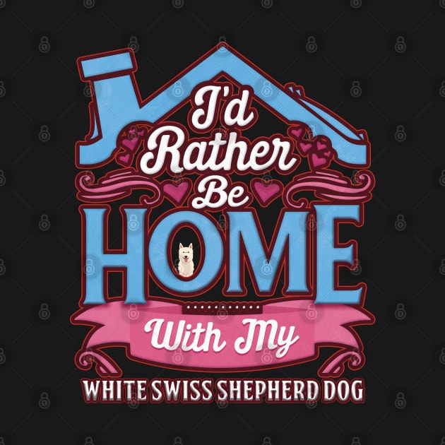 I'd Rather Be Home With My White Swiss Shepherd Dog - Gift For Berger Blanc Suisse Owner White Swiss Shepherd Dog Lover by HarrietsDogGifts