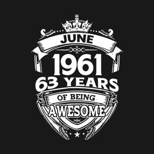 June 1961 63 Years Of Being Awesome 63rd Birthday T-Shirt