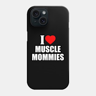 I LOVE MUSCLE MOMMIES Phone Case