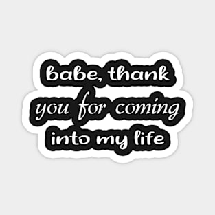 Babe Thank You For Coming Into My Life Cool Gift For Valentine Day Magnet