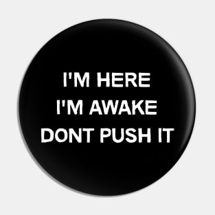 Im here, Im awake, Don't Push It funny Pin