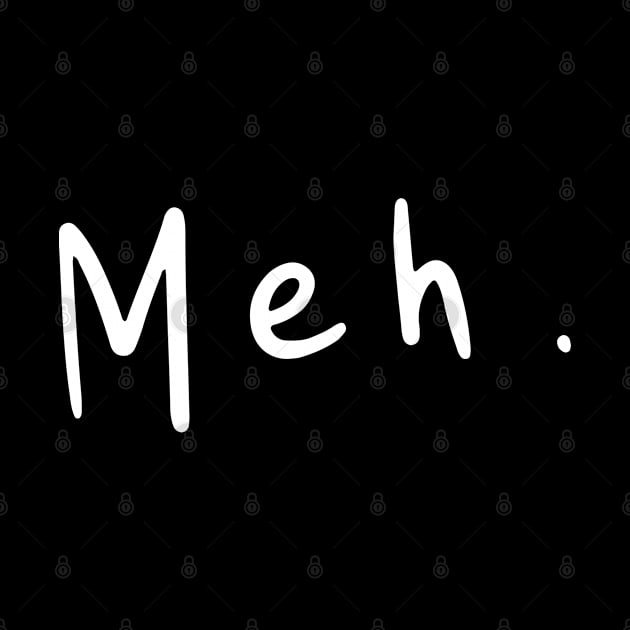 Meh - Funny and Comical Sarcastic Merch by Sonyi