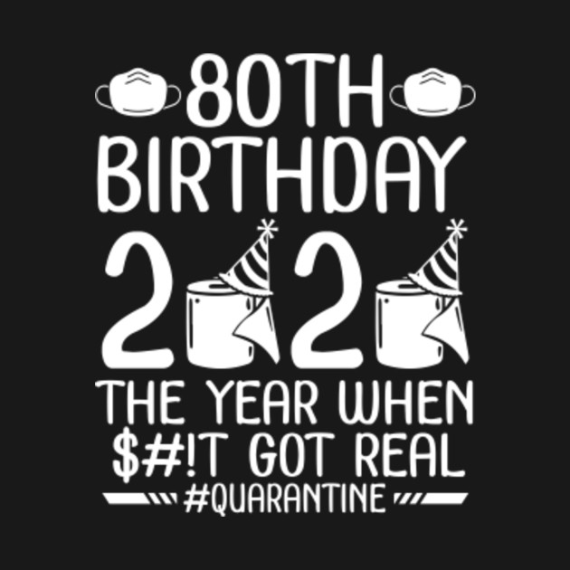 80th Birthday 2020 Toilet Paper Face Mask The Year When Shit Got Real Quarantine - 80 Years Old Happy Birthday Quarantine - T-Shirt