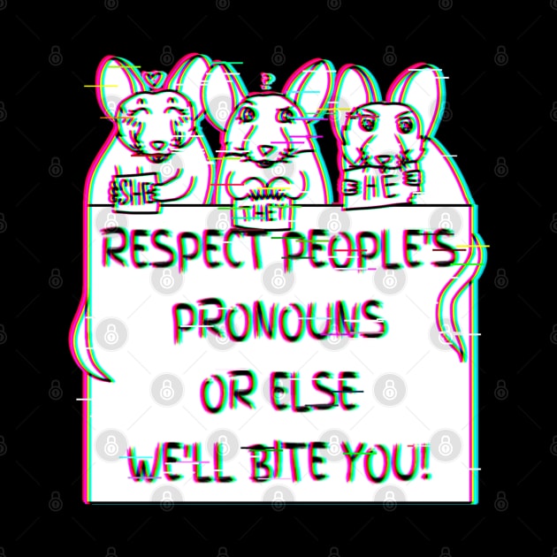 Respect People's Pronouns Or Else We'll Bite You! (Glitched Version) by Rad Rat Studios
