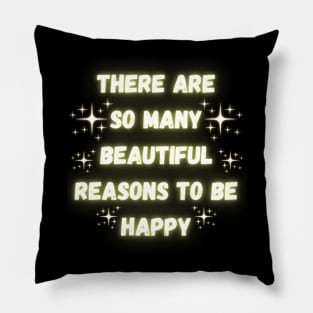 There Are So Many Beautiful Reasons To Be Happy Pillow