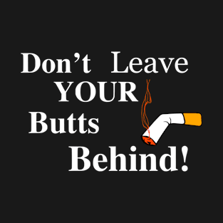 Don't Leave YOUR Butts Behind T-Shirt