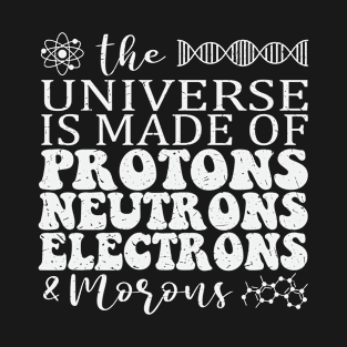 Universe is made of Protons Neutrons T-Shirt