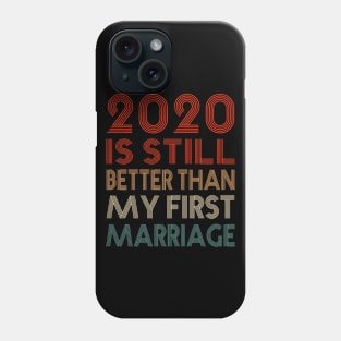 2020 Is Still Better Than My First Marriage Funny Party Gift Phone Case