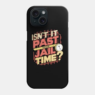 Isn't-it-past-your-jail-time Phone Case