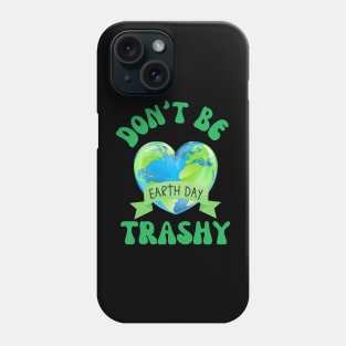 Don't Be Trashy Earth Day Phone Case