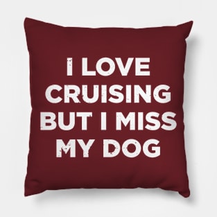 Love Cruising But I Miss My Dog Cruise Ship Vacation Funny Tshirt Pillow