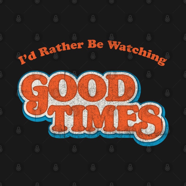 I'd Rather Be Watching Good Times by Alema Art