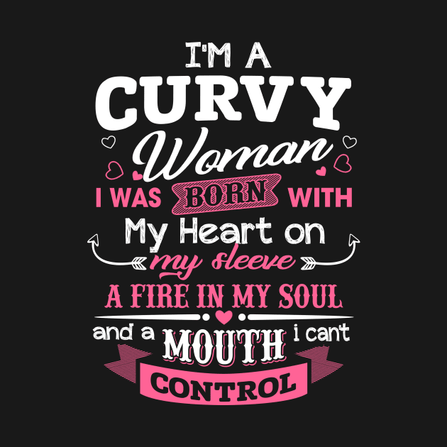 I'm A Curvy Woman I Was Born With My Heart On My Sleeve A Mouth I Can't Controll by jonetressie