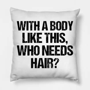 with a body like this who needs hair funny gym , funny sarcasm Pillow