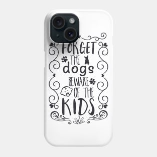 Forget the Dogs, Beware of the Kids Phone Case