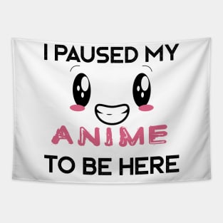 I paused my anime to be here Anime & Manga gift idea Tapestry
