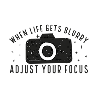 When life gets blurry adjust your focus T-Shirt