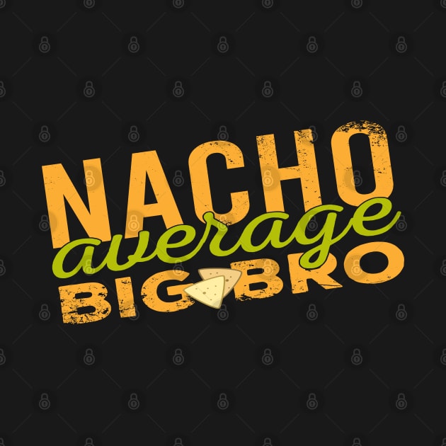 Nacho Average Big Bro - Food Pun by Zen Cosmos Official