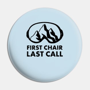 First Chair Last Call | Funny Skiing Snowbarding Shirts & Gifts for Skiers, Snowboarders Pin