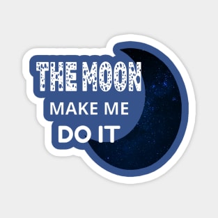 The Moon Made Me Do It 1 Magnet