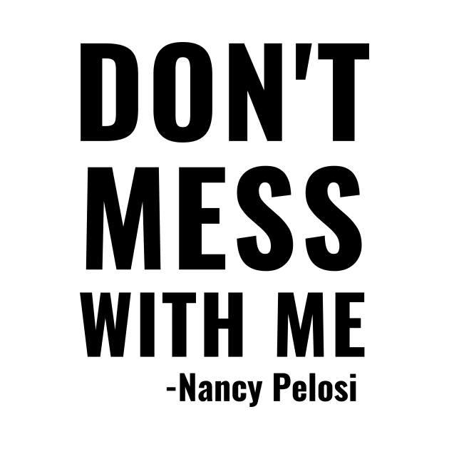 Don't Mess With Me Nancy Pelosi Quote Impeachment Saying Mug Shirt Gift by gillys