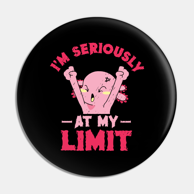 I'm Seriously At My Limit Mexican Caudate Axolotl - Axolotl Owner - Pin ...