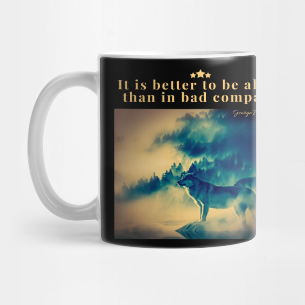 It Is Better To Be Alone Than In Bad Company By Zr21designs